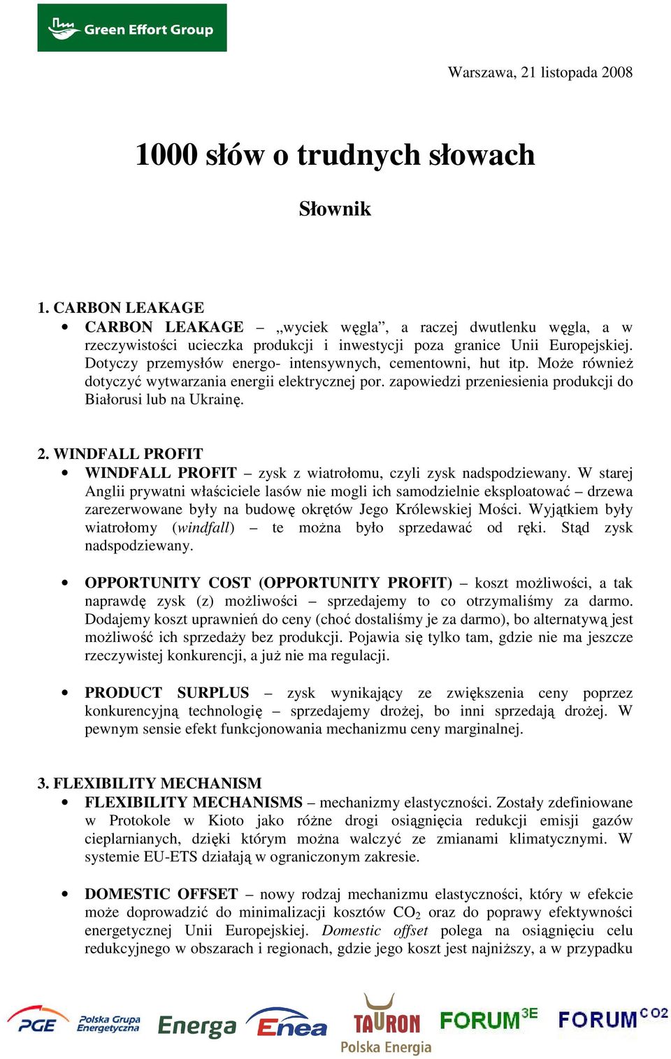 Dotyczy przemysłów energo- intensywnych, cementowni, hut itp. Może również dotyczyć wytwarzania energii elektrycznej por. zapowiedzi przeniesienia produkcji do Białorusi lub na Ukrainę. 2.