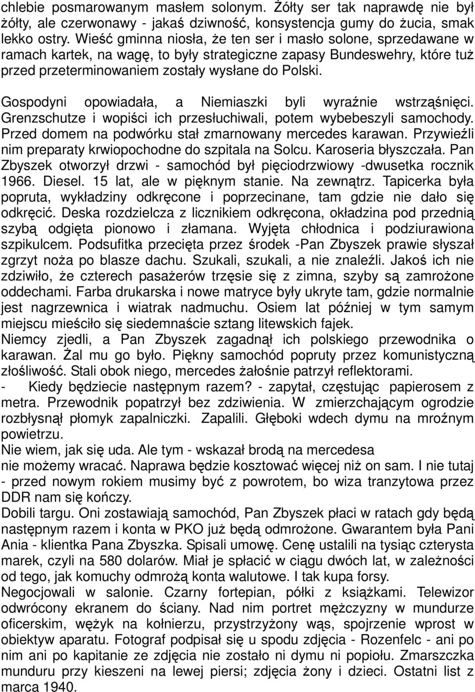 Gospodyni opowiadała, a Niemiaszki byli wyraźnie wstrząśnięci. Grenzschutze i wopiści ich przesłuchiwali, potem wybebeszyli samochody. Przed domem na podwórku stał zmarnowany mercedes karawan.