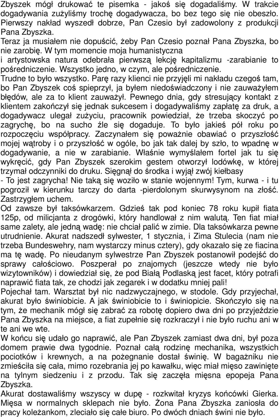 W tym momencie moja humanistyczna i artystowska natura odebrała pierwszą lekcję kapitalizmu -zarabianie to pośredniczenie. Wszystko jedno, w czym, ale pośredniczenie. Trudne to było wszystko.