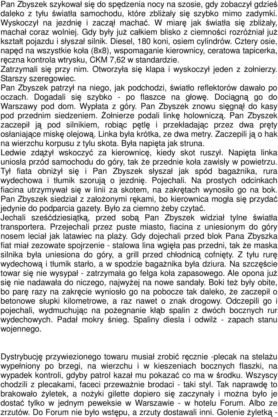 Cztery osie, napęd na wszystkie koła (8x8), wspomaganie kierownicy, ceratowa tapicerka, ręczna kontrola wtrysku, CKM 7,62 w standardzie. Zatrzymali się przy nim.