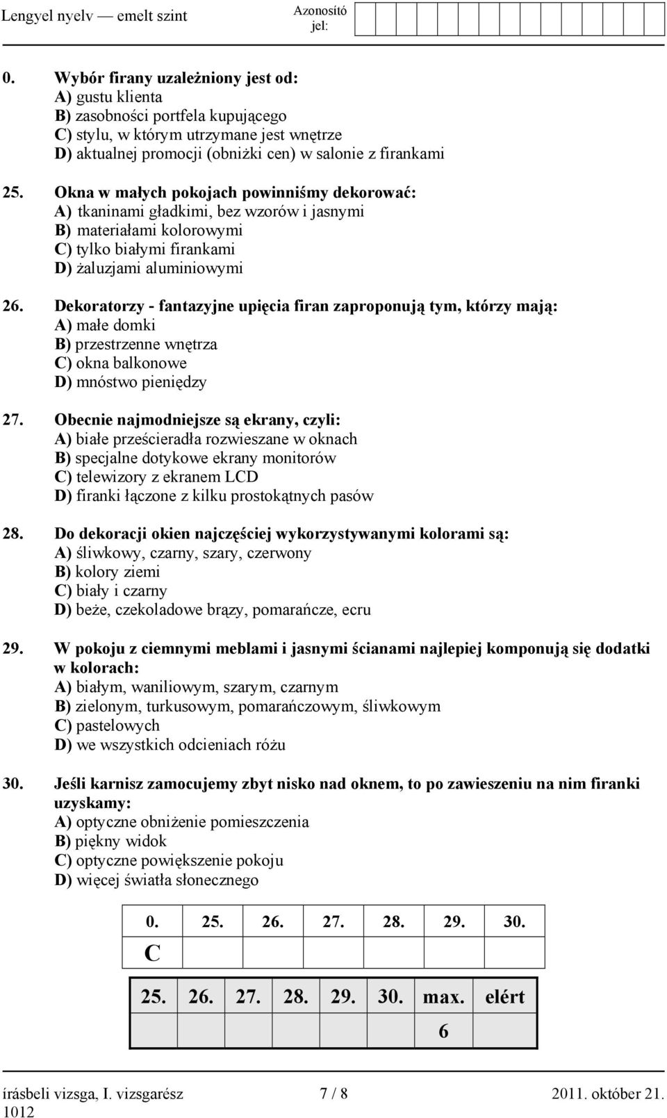 Dekoratorzy - fantazyjne upięcia firan zaproponują tym, którzy mają: A) małe domki B) przestrzenne wnętrza C) okna balkonowe D) mnóstwo pieniędzy 27.