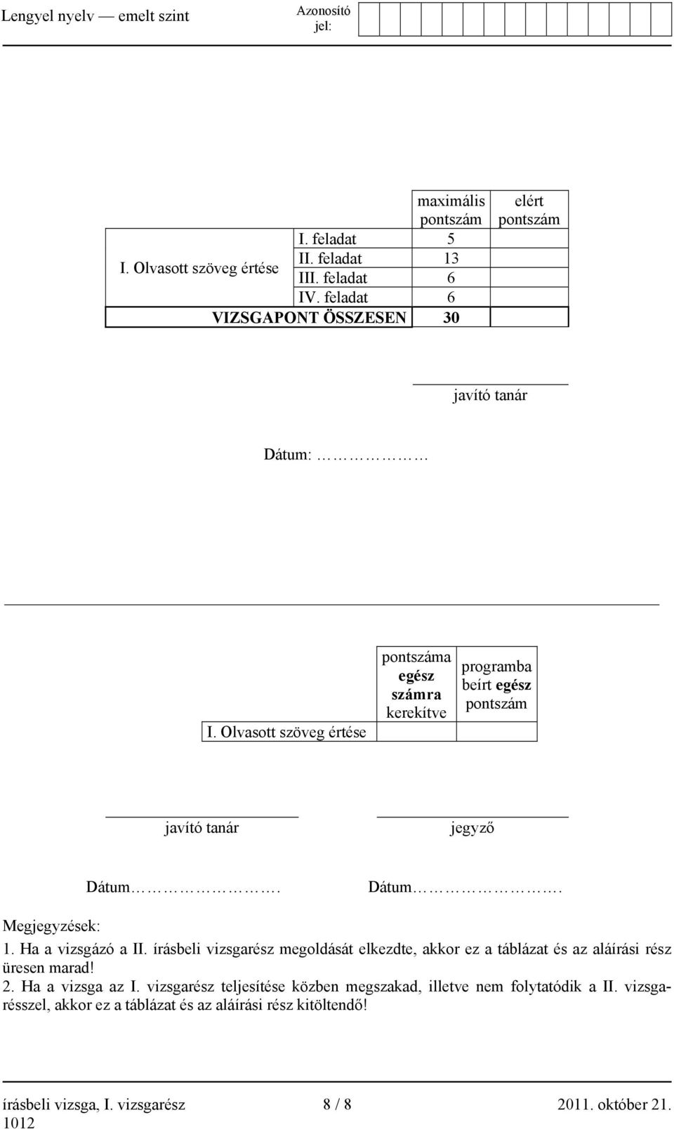 Olvasott szöveg értése pontszáma egész számra kerekítve programba beírt egész pontszám javító tanár jegyző Dátum. Dátum. Megjegyzések: 1. Ha a vizsgázó a II.