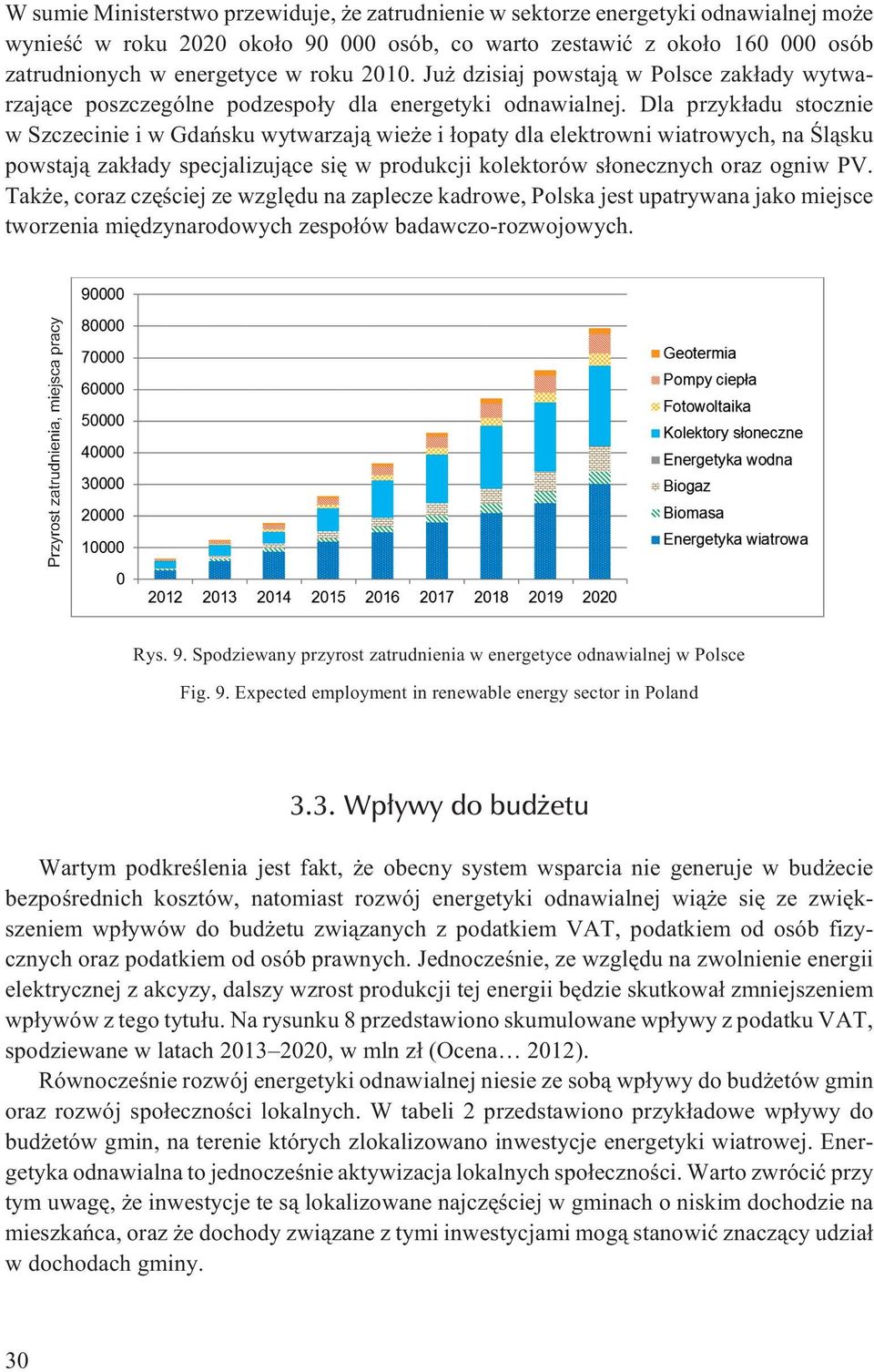 Dla przyk³adu stocznie w Szczecinie i w Gdañsku wytwarzaj¹ wie e i ³opaty dla elektrowni wiatrowych, na Œl¹sku powstaj¹ zak³ady specjalizuj¹ce siê w produkcji kolektorów s³onecznych oraz ogniw PV.