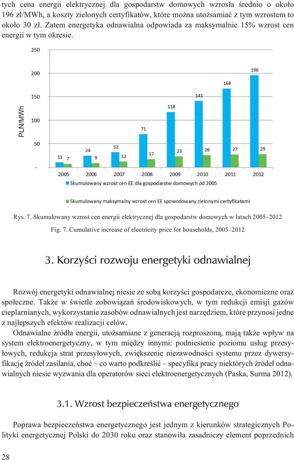 Korzyœci rozwoju energetyki odnawialnej Rozwój energetyki odnawialnej niesie ze sob¹ korzyœci gospodarcze, ekonomiczne oraz spo³eczne.