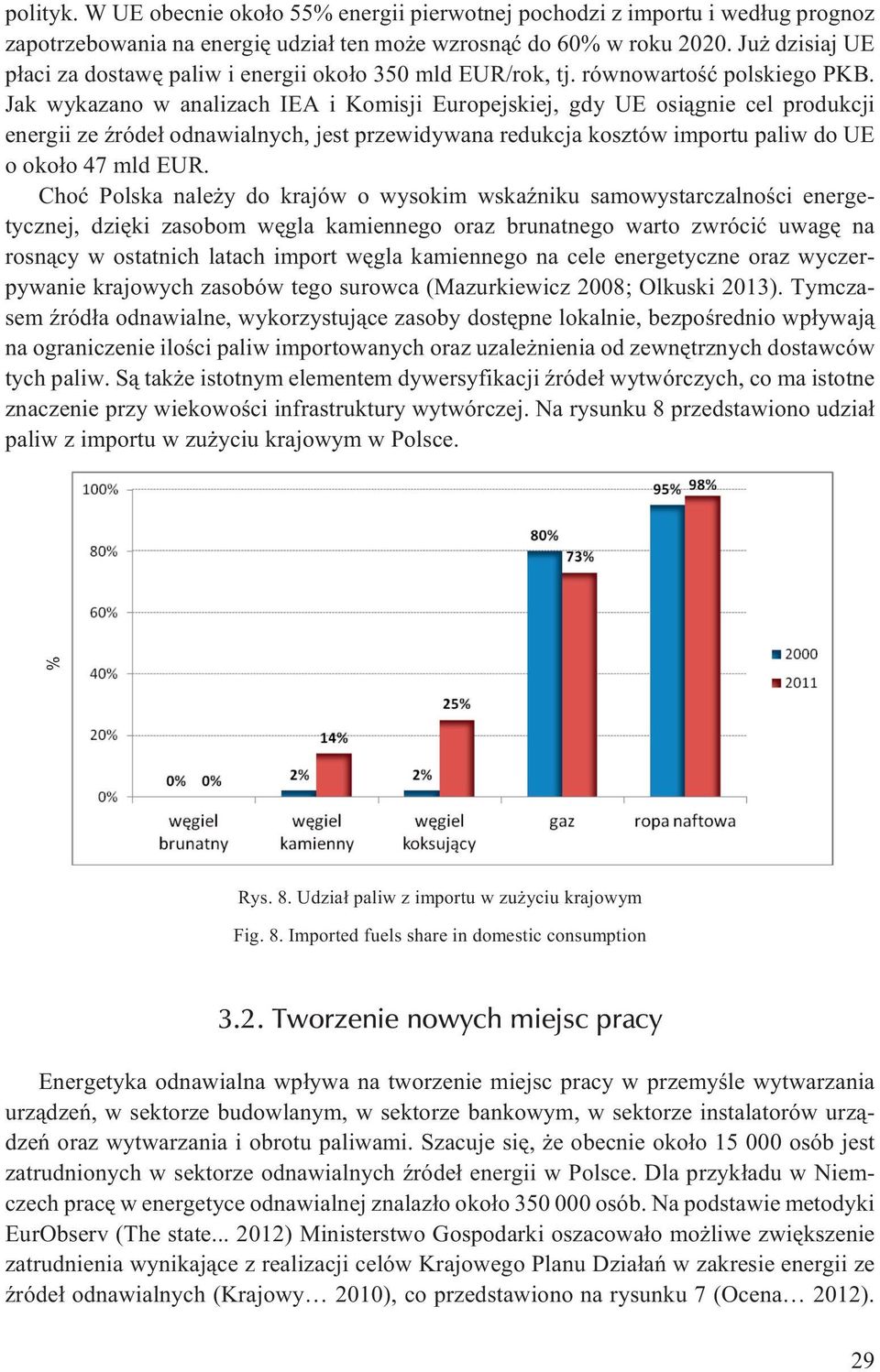 Jak wykazano w analizach IEA i Komisji Europejskiej, gdy UE osi¹gnie cel produkcji energii ze Ÿróde³ odnawialnych, jest przewidywana redukcja kosztów importu paliw do UE o oko³o 47 mld EUR.