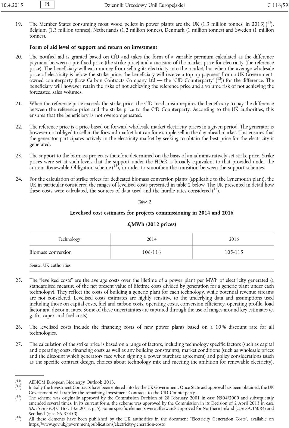 tonnes) and Sweden (1 million tonnes). Form of aid level of support and return on investment 20.