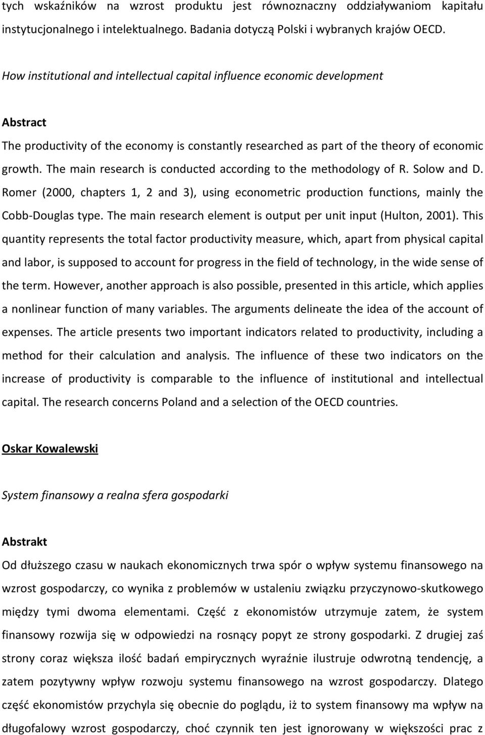 The main research is conducted according to the methodology of R. Solow and D. Romer (2000, chapters 1, 2 and 3), using econometric production functions, mainly the Cobb-Douglas type.