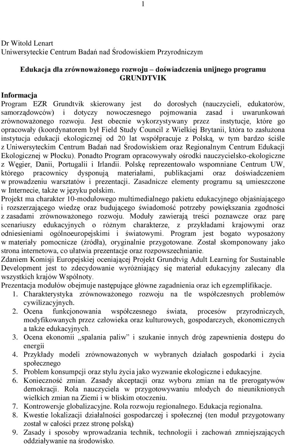 Jest obecnie wykorzystywany przez instytucje, które go opracowały (koordynatorem był Field Study Council z Wielkiej Brytanii, która to zasłużona instytucja edukacji ekologicznej od 20 lat