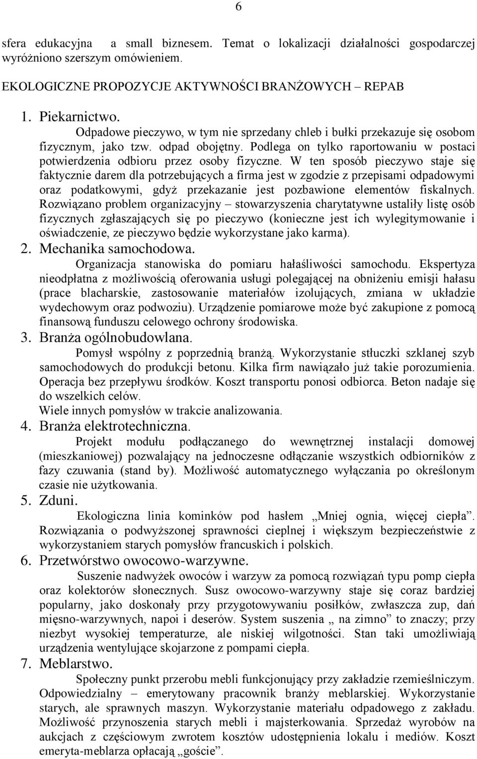 W ten sposób pieczywo staje się faktycznie darem dla potrzebujących a firma jest w zgodzie z przepisami odpadowymi oraz podatkowymi, gdyż przekazanie jest pozbawione elementów fiskalnych.