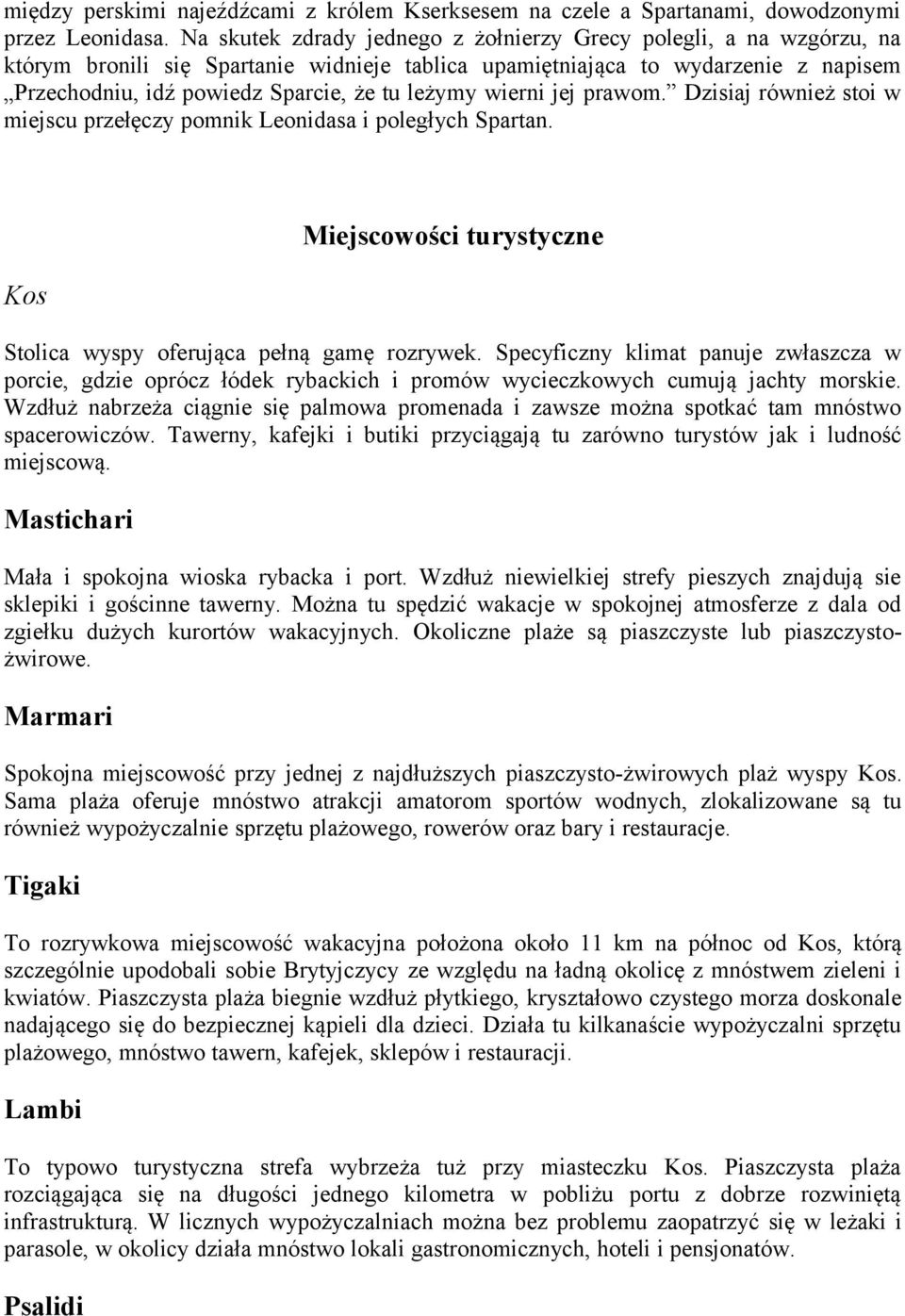 leżymy wierni jej prawom. Dzisiaj również stoi w miejscu przełęczy pomnik Leonidasa i poległych Spartan. Kos Miejscowości turystyczne Stolica wyspy oferująca pełną gamę rozrywek.