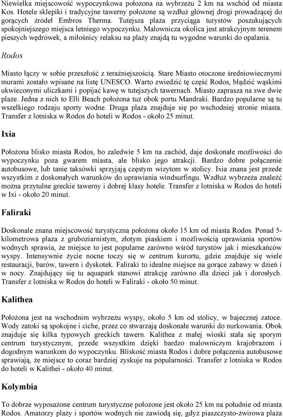 Tutejsza plaża przyciąga turystów poszukujących spokojniejszego miejsca letniego wypoczynku.