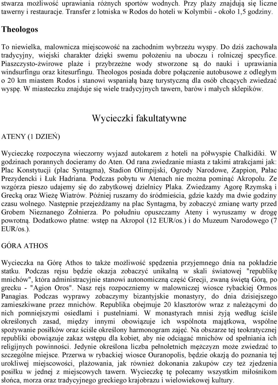 Piaszczysto-żwirowe plaże i przybrzeżne wody stworzone są do nauki i uprawiania windsurfingu oraz kitesurfingu.