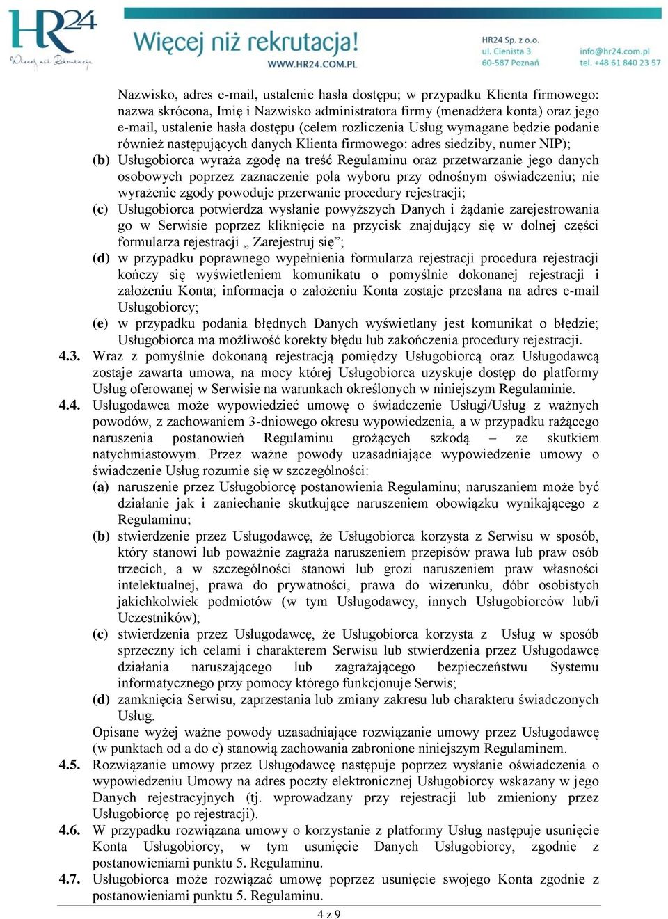 osobowych poprzez zaznaczenie pola wyboru przy odnośnym oświadczeniu; nie wyrażenie zgody powoduje przerwanie procedury rejestracji; (c) Usługobiorca potwierdza wysłanie powyższych Danych i żądanie