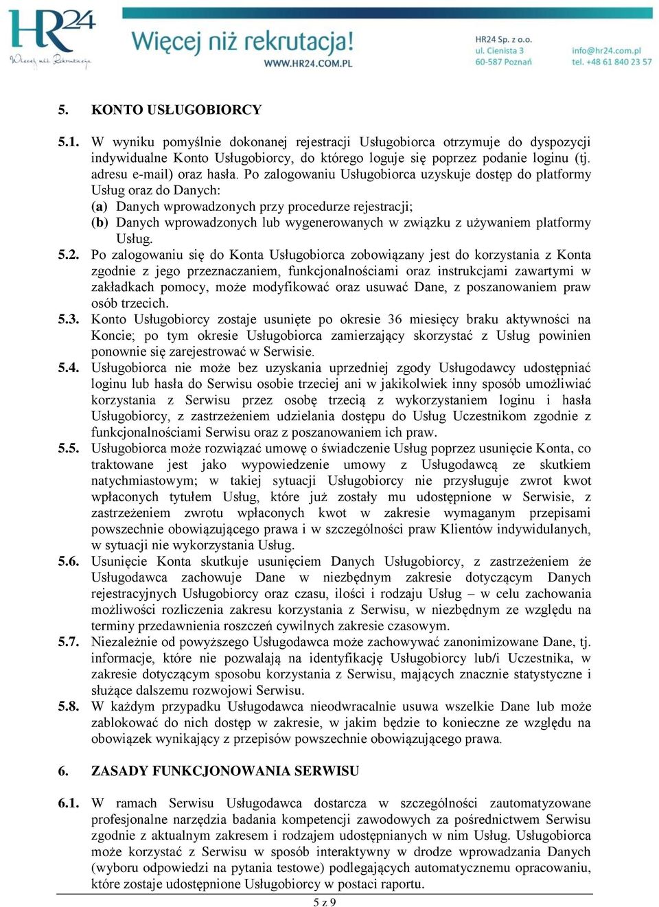 Po zalogowaniu Usługobiorca uzyskuje dostęp do platformy Usług oraz do Danych: (a) Danych wprowadzonych przy procedurze rejestracji; (b) Danych wprowadzonych lub wygenerowanych w związku z używaniem