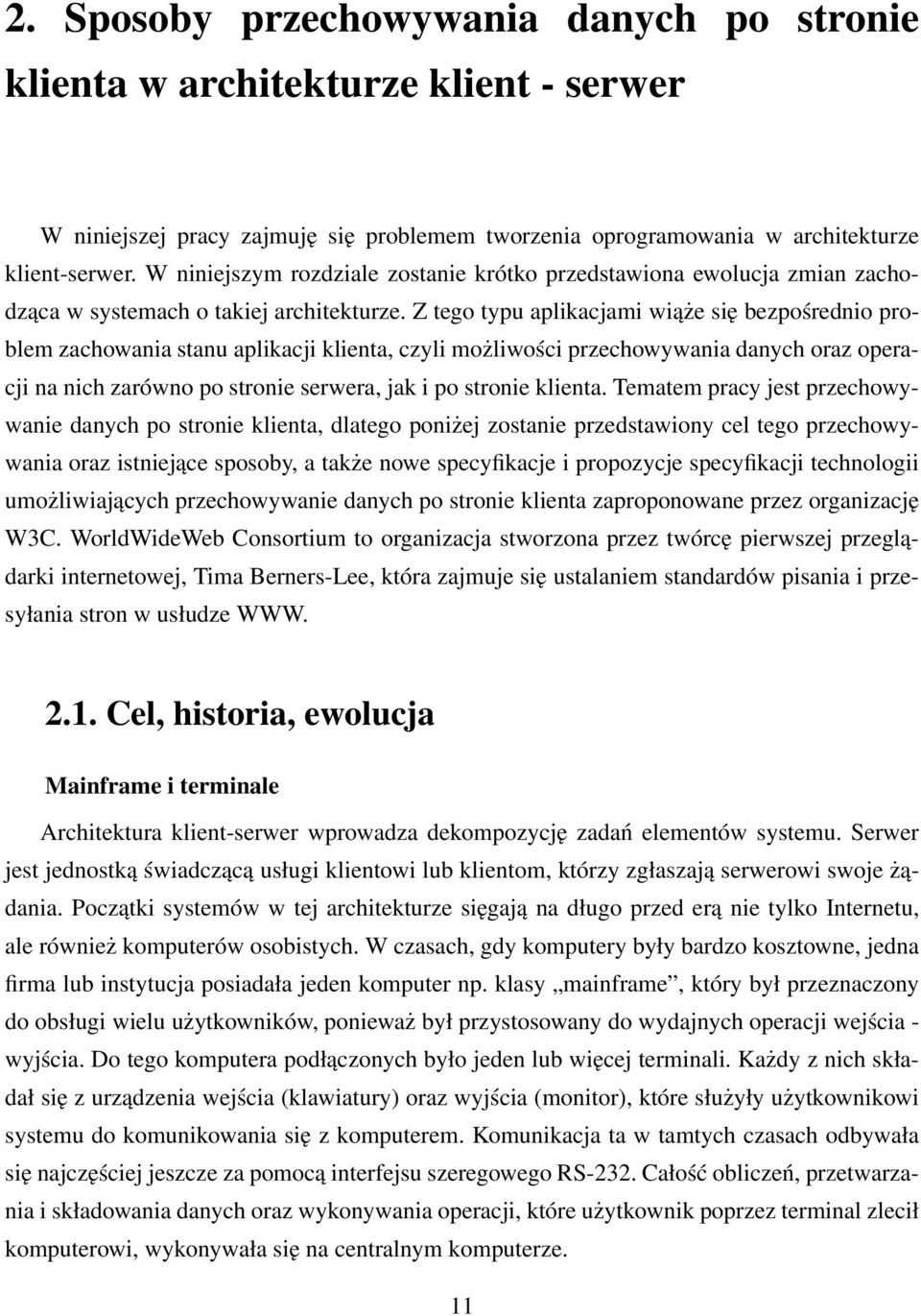 Z tego typu aplikacjami wiąże się bezpośrednio problem zachowania stanu aplikacji klienta, czyli możliwości przechowywania danych oraz operacji na nich zarówno po stronie serwera, jak i po stronie