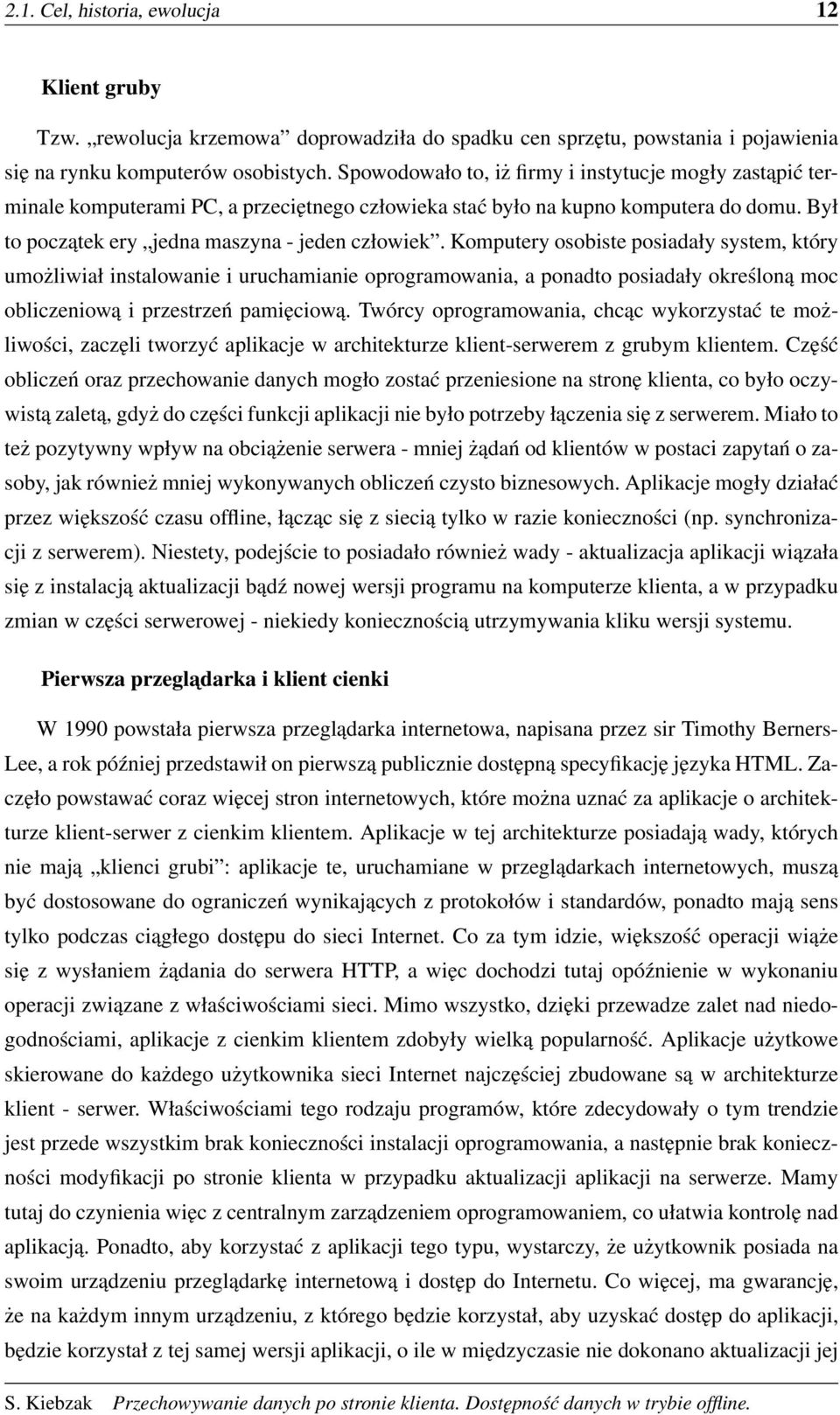 Komputery osobiste posiadały system, który umożliwiał instalowanie i uruchamianie oprogramowania, a ponadto posiadały określoną moc obliczeniową i przestrzeń pamięciową.