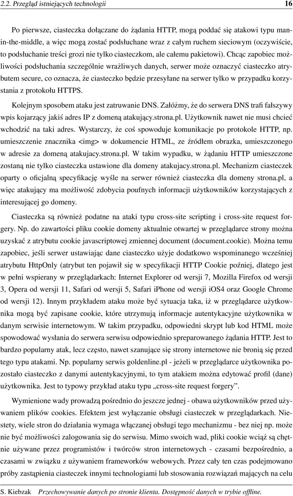 Chcąc zapobiec możliwości podsłuchania szczególnie wrażliwych danych, serwer może oznaczyć ciasteczko atrybutem secure, co oznacza, że ciasteczko będzie przesyłane na serwer tylko w przypadku