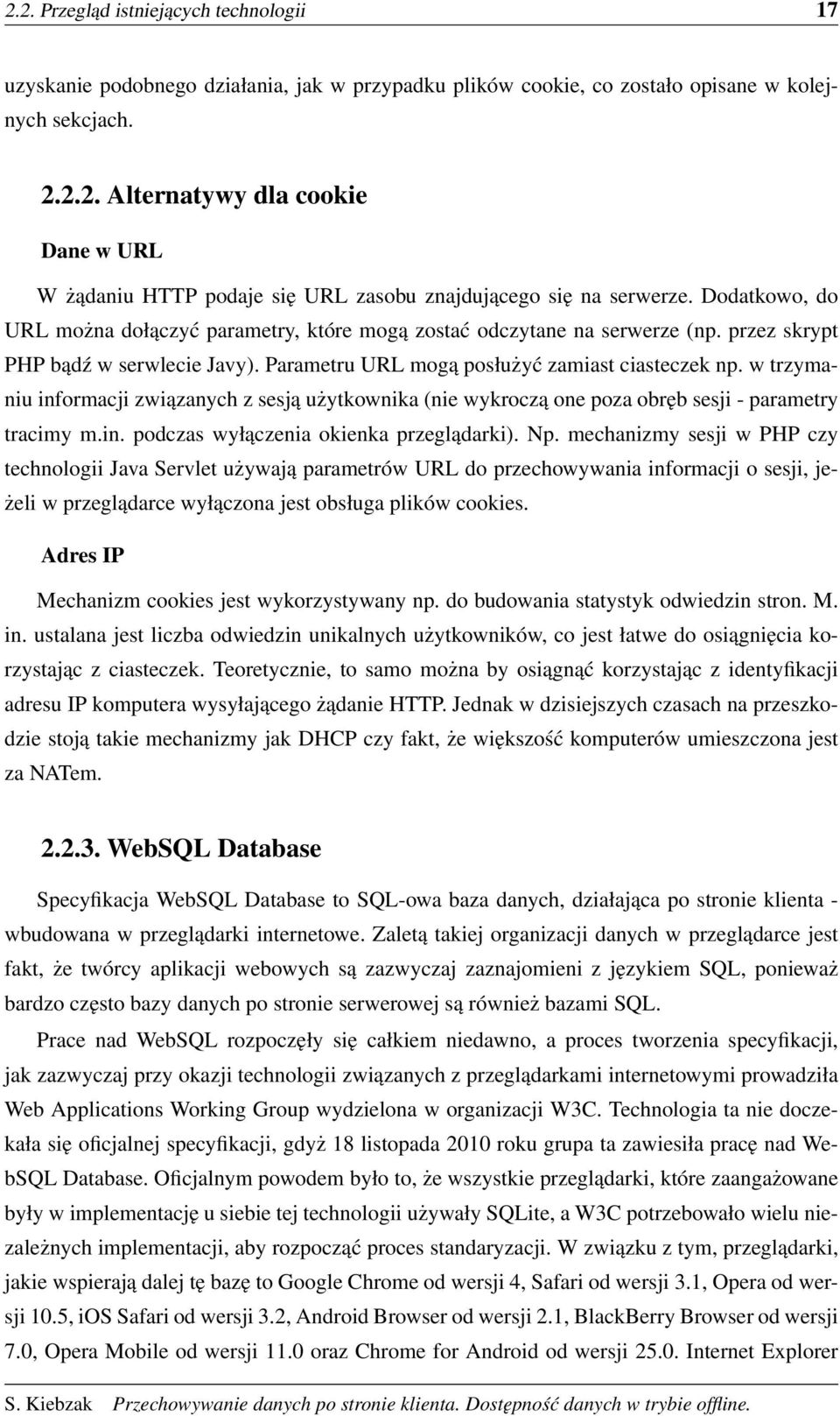 w trzymaniu informacji związanych z sesją użytkownika (nie wykroczą one poza obręb sesji - parametry tracimy m.in. podczas wyłączenia okienka przeglądarki). Np.