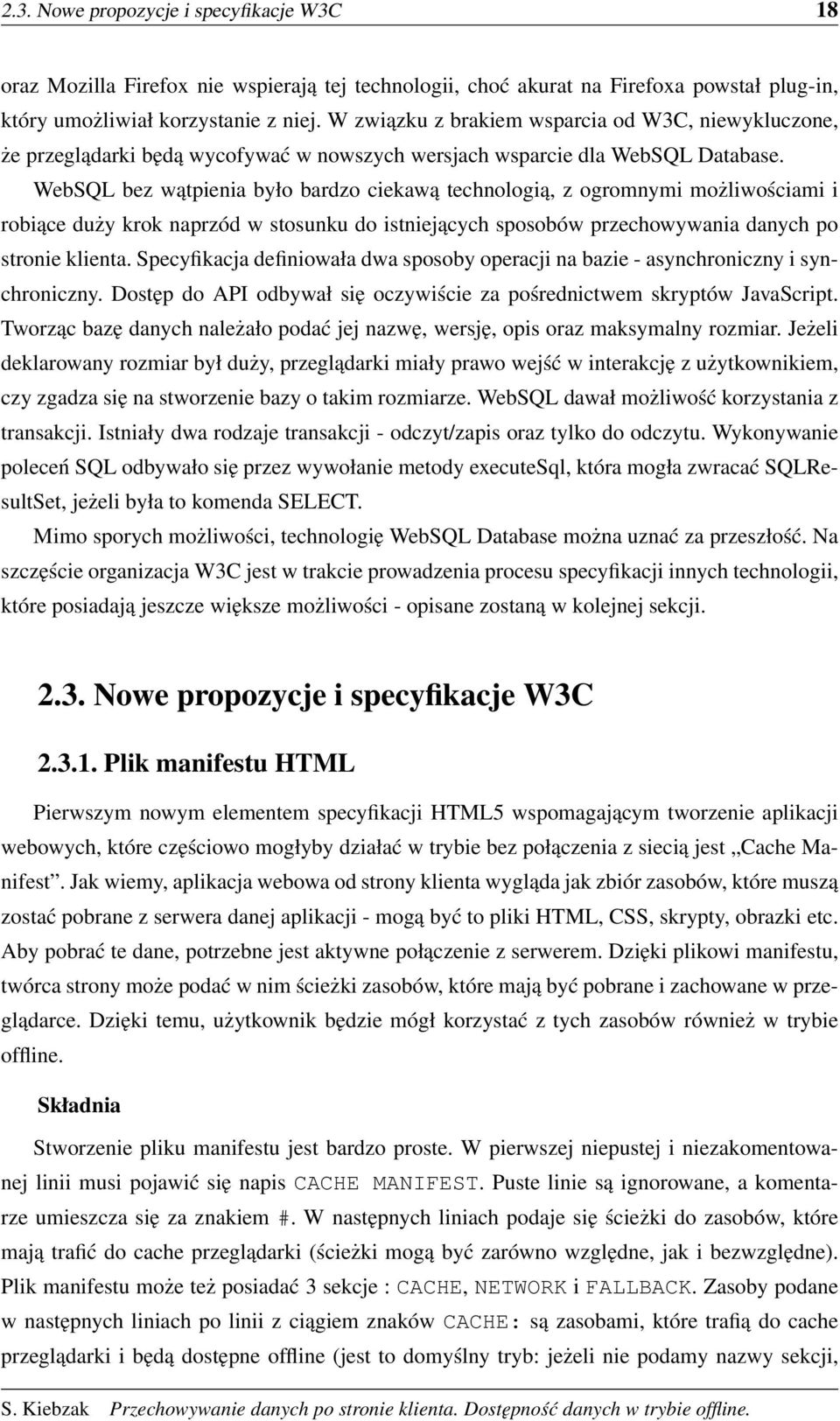 WebSQL bez wątpienia było bardzo ciekawą technologią, z ogromnymi możliwościami i robiące duży krok naprzód w stosunku do istniejących sposobów przechowywania danych po stronie klienta.