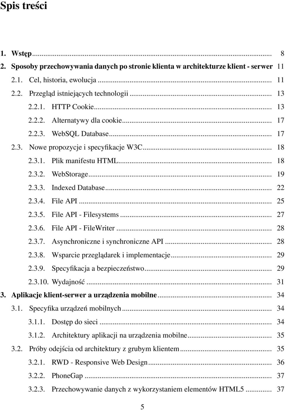 .. 22 2.3.4. File API... 25 2.3.5. File API - Filesystems... 27 2.3.6. File API - FileWriter... 28 2.3.7. Asynchroniczne i synchroniczne API... 28 2.3.8. Wsparcie przeglądarek i implementacje... 29 2.