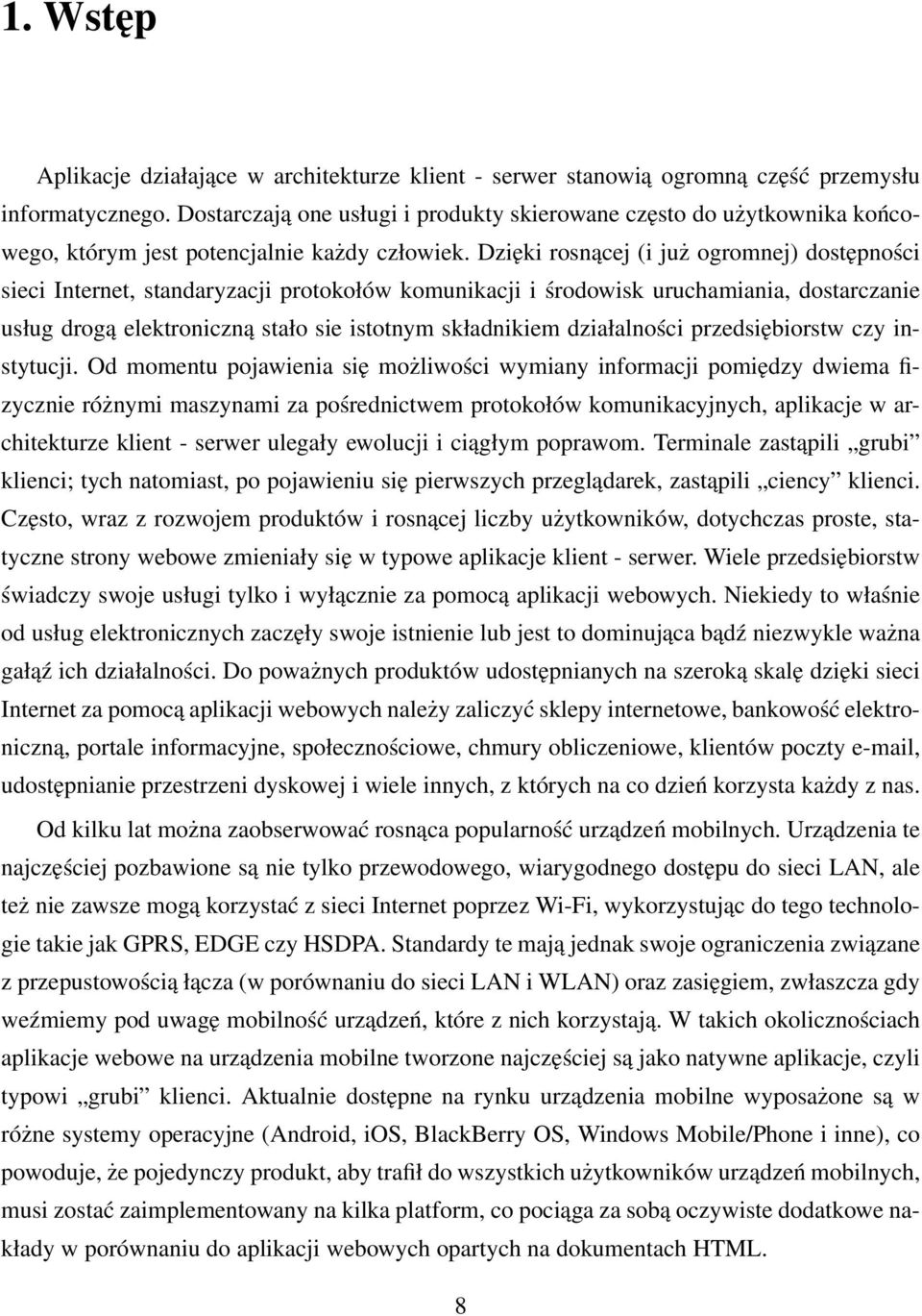 Dzięki rosnącej (i już ogromnej) dostępności sieci Internet, standaryzacji protokołów komunikacji i środowisk uruchamiania, dostarczanie usług drogą elektroniczną stało sie istotnym składnikiem