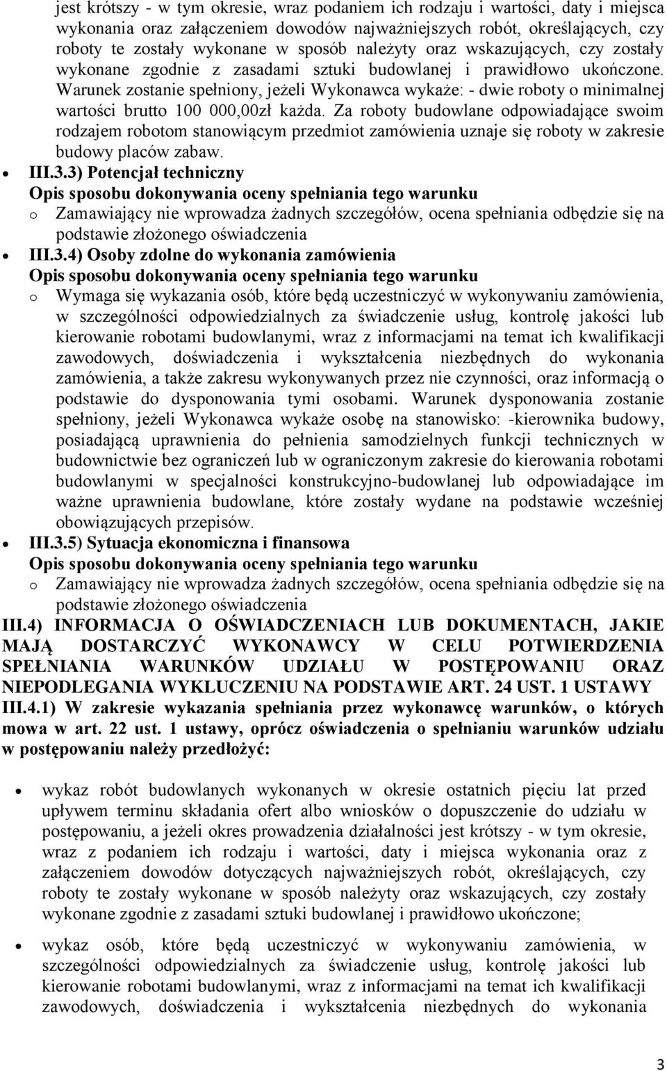 Warunek zostanie spełniony, jeżeli Wykonawca wykaże: - dwie roboty o minimalnej wartości brutto 100 000,00zł każda.