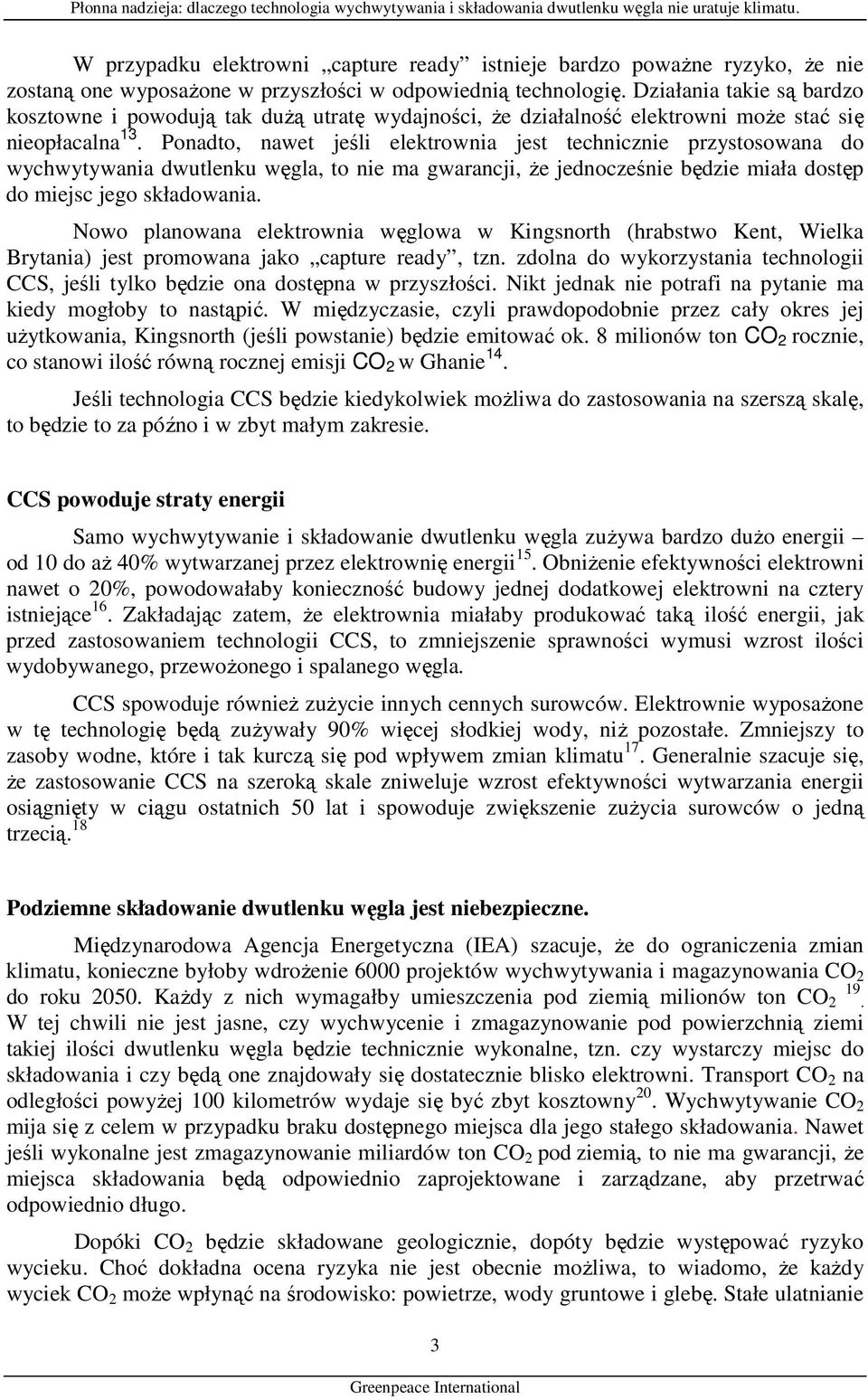 Ponadto, nawet jeśli elektrownia jest technicznie przystosowana do wychwytywania dwutlenku węgla, to nie ma gwarancji, Ŝe jednocześnie będzie miała dostęp do miejsc jego składowania.