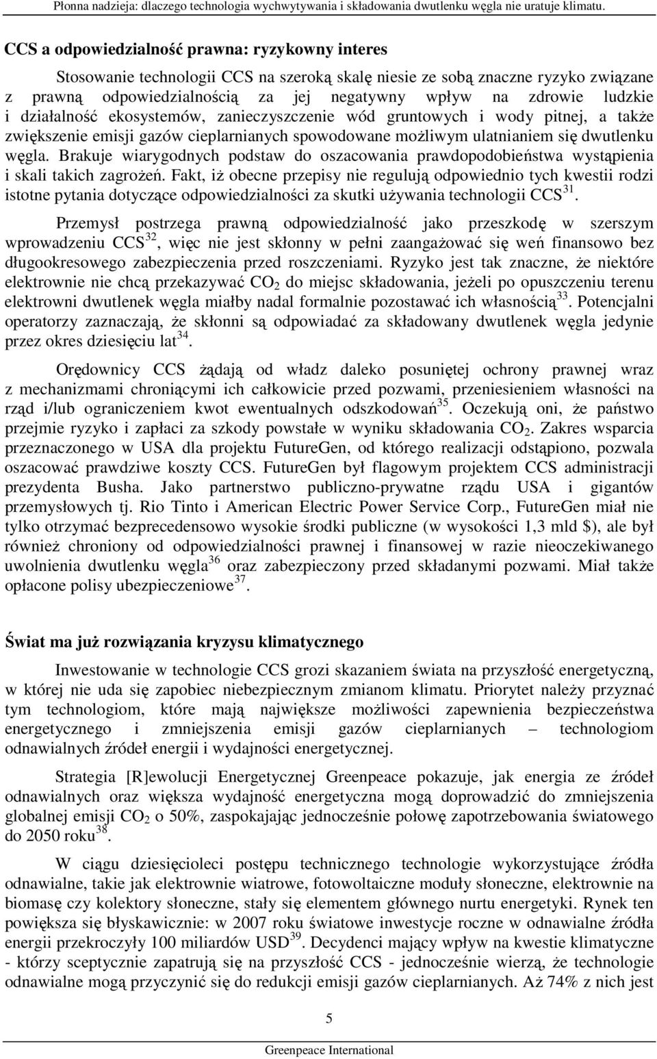 Brakuje wiarygodnych podstaw do oszacowania prawdopodobieństwa wystąpienia i skali takich zagroŝeń.