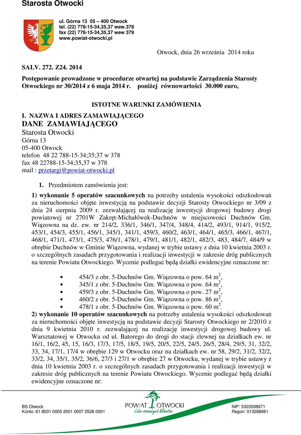 NAZWA I ADRES ZAMAWIAJĄCEGO DANE ZAMAWIAJĄCEGO Starosta Otwocki Górna 13 05-400 Otwock telefon 48 22 788-15-34;35;37 w 378 fax 48 22788-15-34;35,37 w 378 mail : przetargi@powiat-otwocki.pl 1.