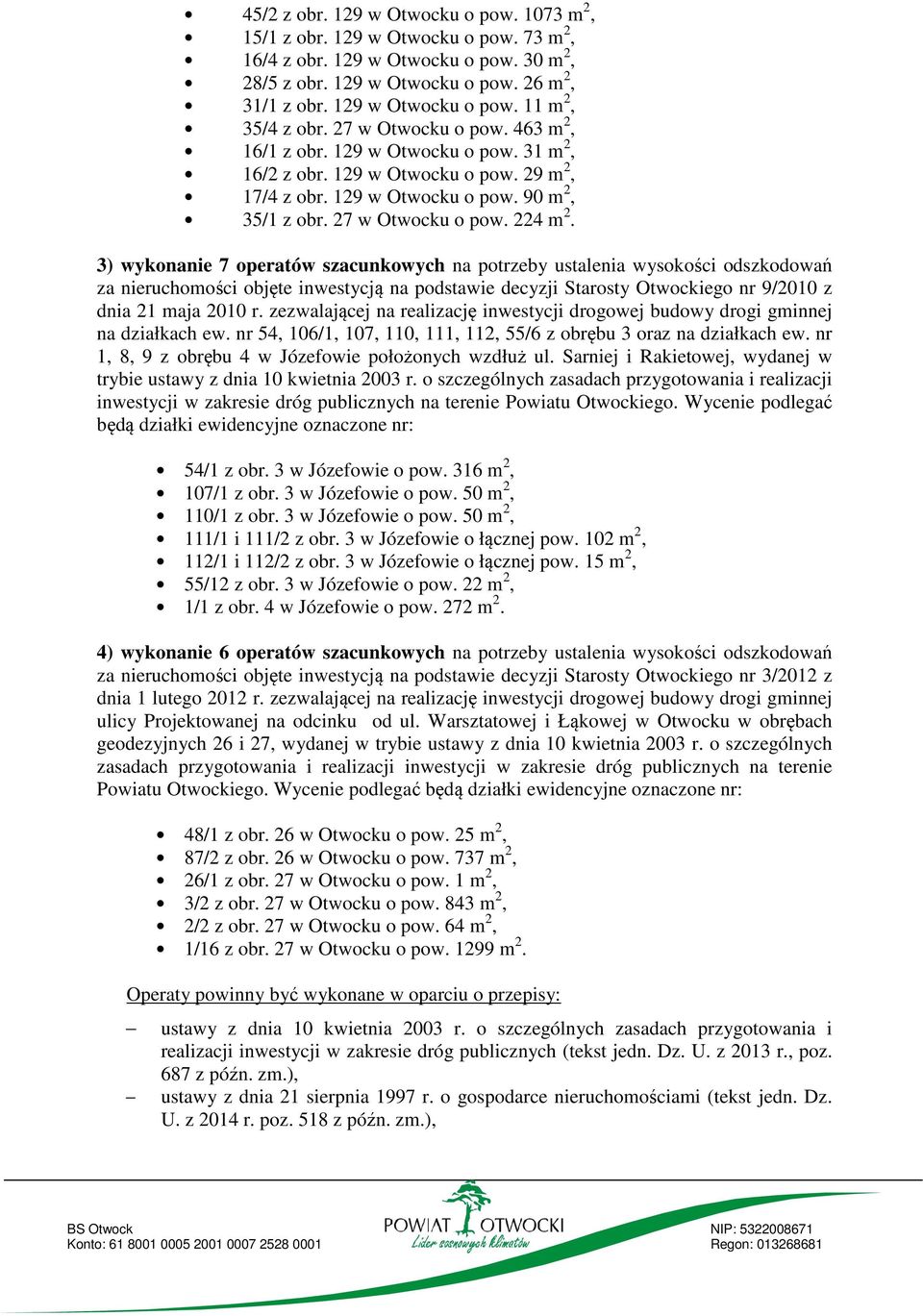 3) wykonanie 7 operatów szacunkowych na potrzeby ustalenia wysokości odszkodowań za nieruchomości objęte inwestycją na podstawie decyzji Starosty Otwockiego nr 9/2010 z dnia 21 maja 2010 r.