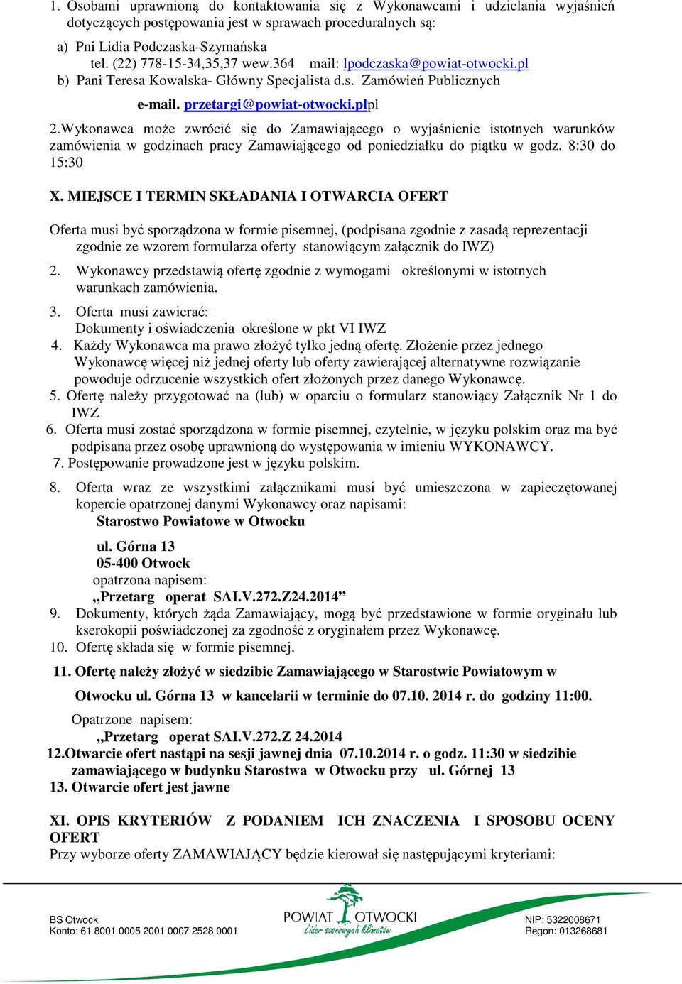 Wykonawca może zwrócić się do Zamawiającego o wyjaśnienie istotnych warunków zamówienia w godzinach pracy Zamawiającego od poniedziałku do piątku w godz. 8:30 do 15:30 X.