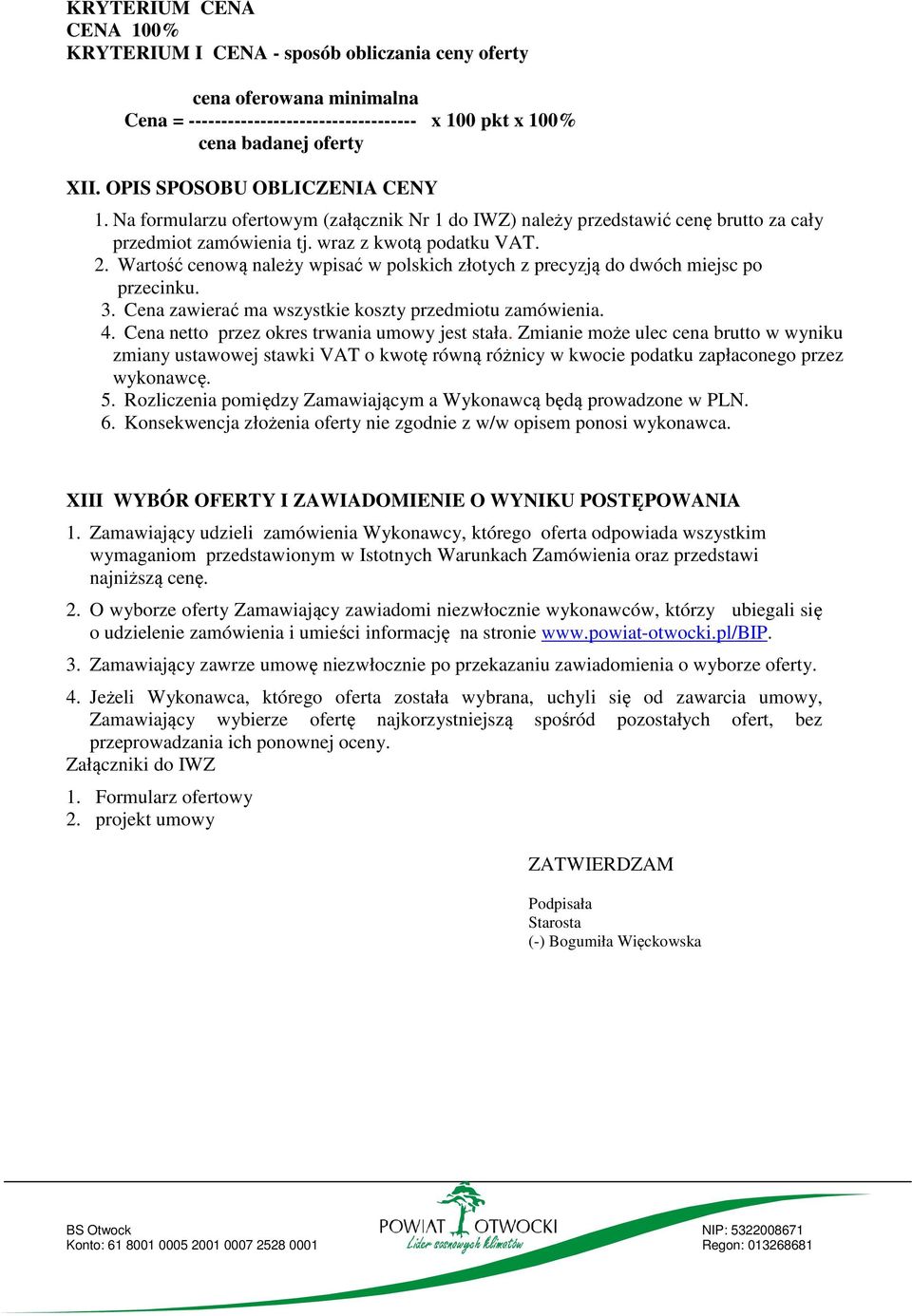 Wartość cenową należy wpisać w polskich złotych z precyzją do dwóch miejsc po przecinku. 3. Cena zawierać ma wszystkie koszty przedmiotu zamówienia. 4. Cena netto przez okres trwania umowy jest stała.