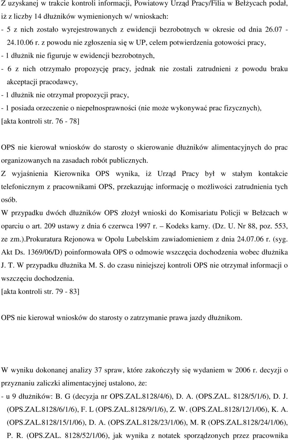 z powodu nie zgłoszenia się w UP, celem potwierdzenia gotowości pracy, - 1 dłuŝnik nie figuruje w ewidencji bezrobotnych, - 6 z nich otrzymało propozycję pracy, jednak nie zostali zatrudnieni z