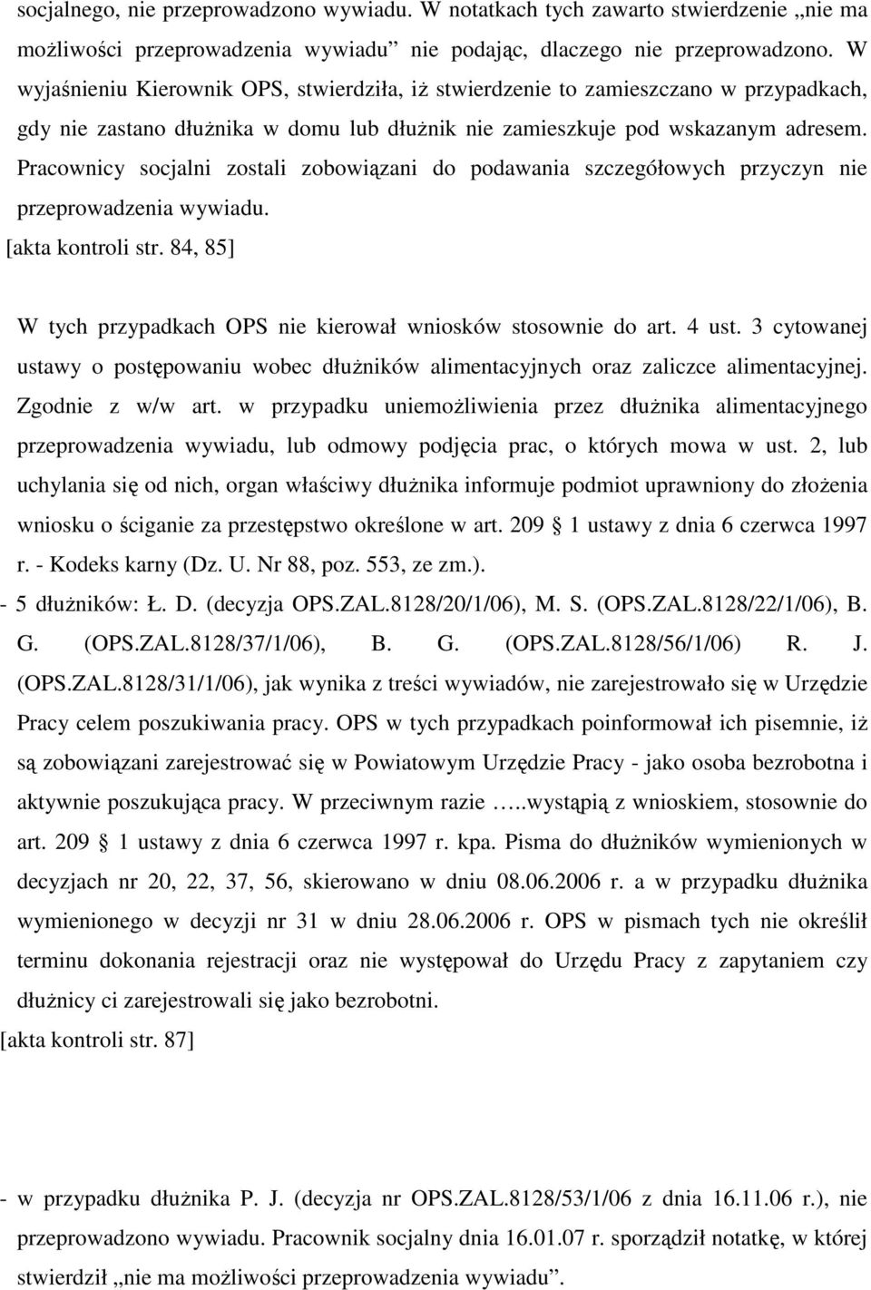 Pracownicy socjalni zostali zobowiązani do podawania szczegółowych przyczyn nie przeprowadzenia wywiadu. [akta kontroli str. 84, 85] W tych przypadkach OPS nie kierował wniosków stosownie do art.