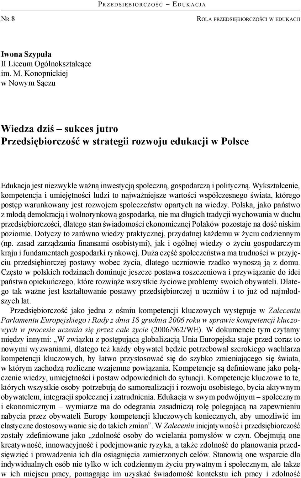 Wykształcenie, kompetencja i umiejętności ludzi to najważniejsze wartości współczesnego świata, którego postęp warunkowany jest rozwojem społeczeństw opartych na wiedzy.