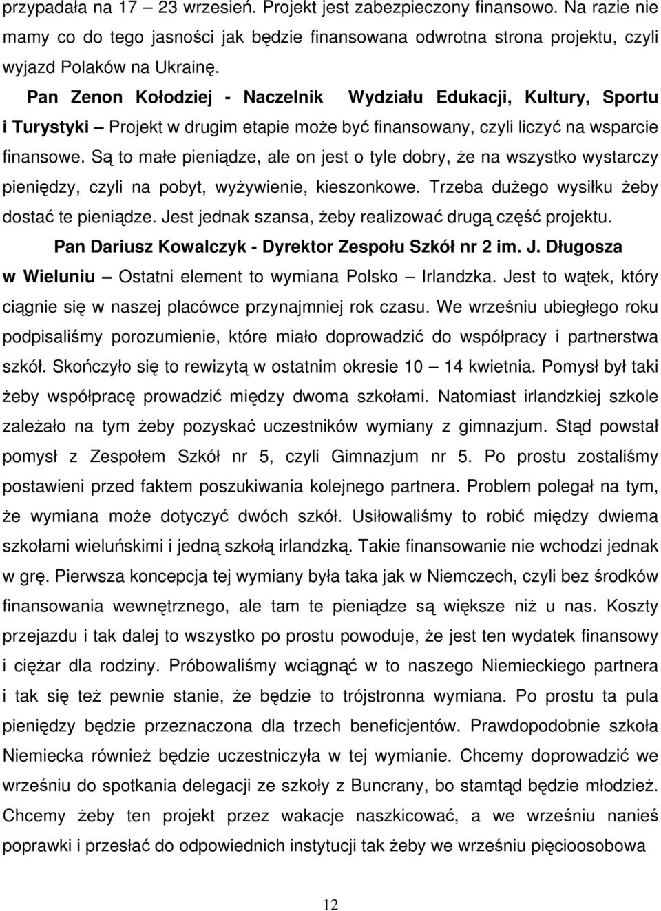 Są to małe pieniądze, ale on jest o tyle dobry, że na wszystko wystarczy pieniędzy, czyli na pobyt, wyżywienie, kieszonkowe. Trzeba dużego wysiłku żeby dostać te pieniądze.