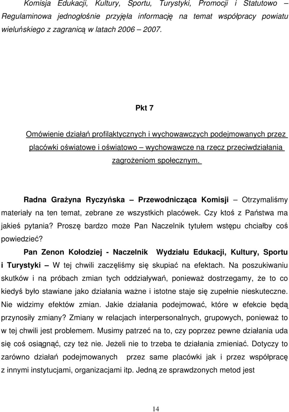 Radna Grażyna Ryczyńska Przewodnicząca Komisji Otrzymaliśmy materiały na ten temat, zebrane ze wszystkich placówek. Czy ktoś z Państwa ma jakieś pytania?