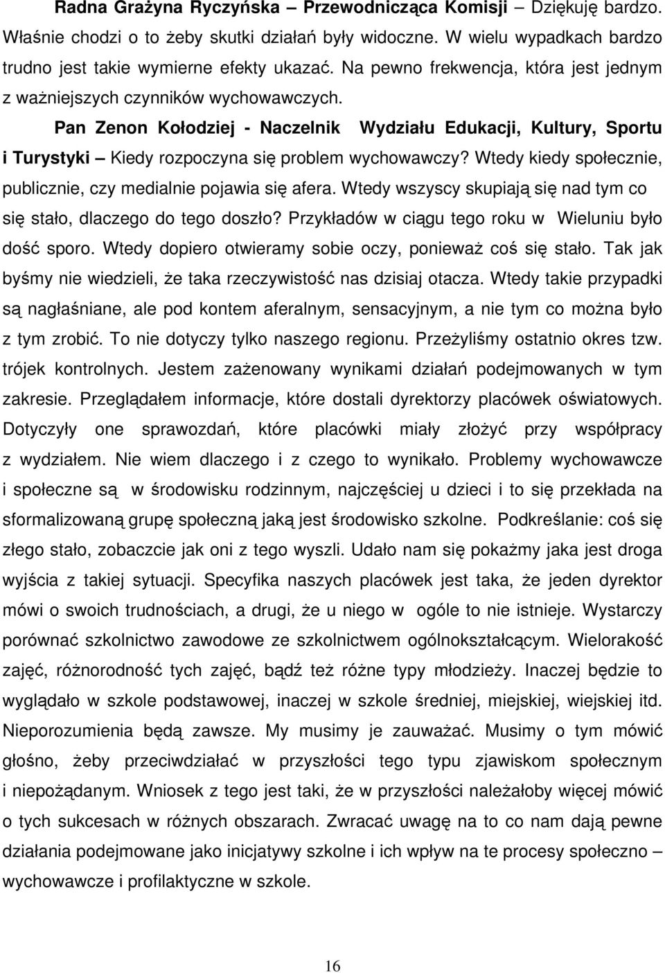 Wtedy kiedy społecznie, publicznie, czy medialnie pojawia się afera. Wtedy wszyscy skupiają się nad tym co się stało, dlaczego do tego doszło? Przykładów w ciągu tego roku w Wieluniu było dość sporo.