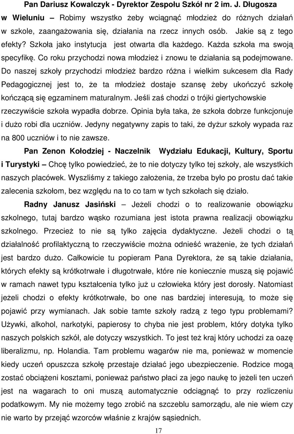 Do naszej szkoły przychodzi młodzież bardzo różna i wielkim sukcesem dla Rady Pedagogicznej jest to, że ta młodzież dostaje szansę żeby ukończyć szkołę kończącą się egzaminem maturalnym.