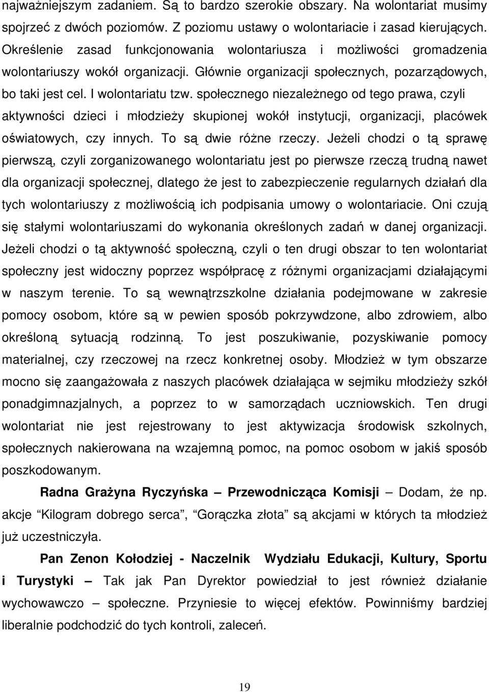 społecznego niezależnego od tego prawa, czyli aktywności dzieci i młodzieży skupionej wokół instytucji, organizacji, placówek oświatowych, czy innych. To są dwie różne rzeczy.