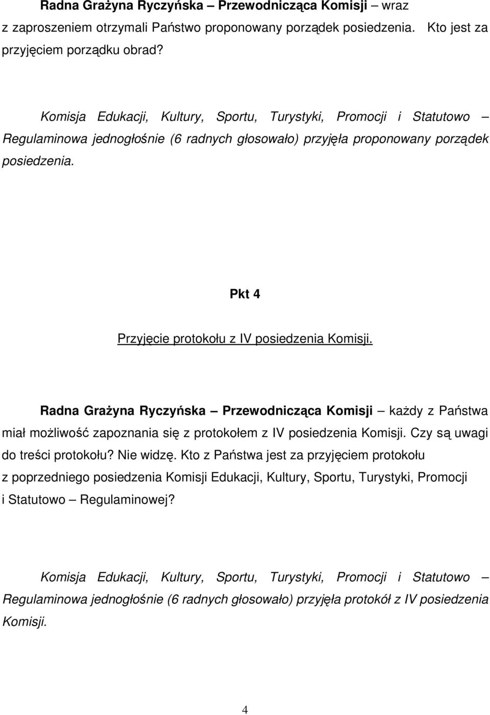 Pkt 4 Przyjęcie protokołu z IV posiedzenia Komisji. Radna Grażyna Ryczyńska Przewodnicząca Komisji każdy z Państwa miał możliwość zapoznania się z protokołem z IV posiedzenia Komisji.