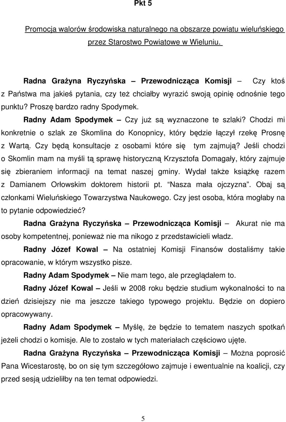 Radny Adam Spodymek Czy już są wyznaczone te szlaki? Chodzi mi konkretnie o szlak ze Skomlina do Konopnicy, który będzie łączył rzekę Prosnę z Wartą.