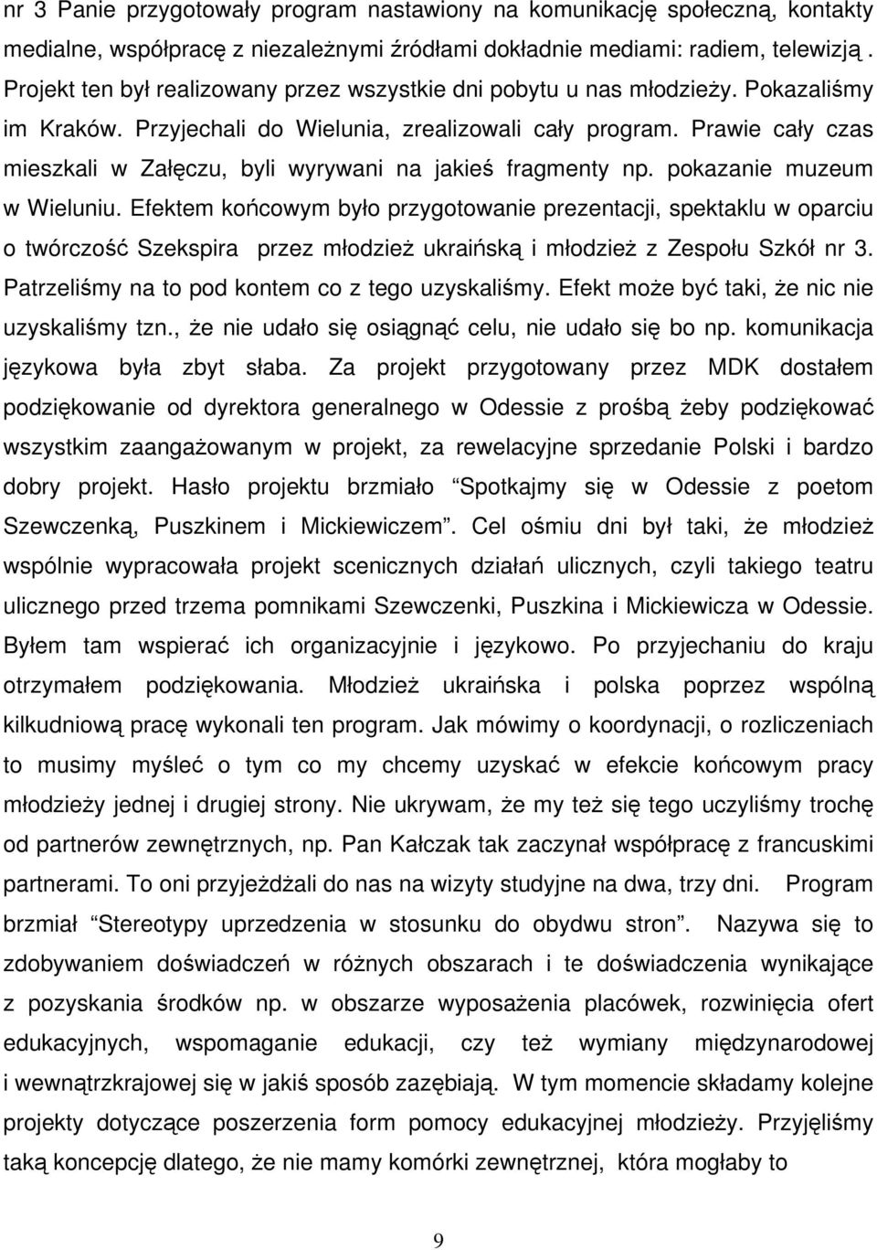 Prawie cały czas mieszkali w Załęczu, byli wyrywani na jakieś fragmenty np. pokazanie muzeum w Wieluniu.