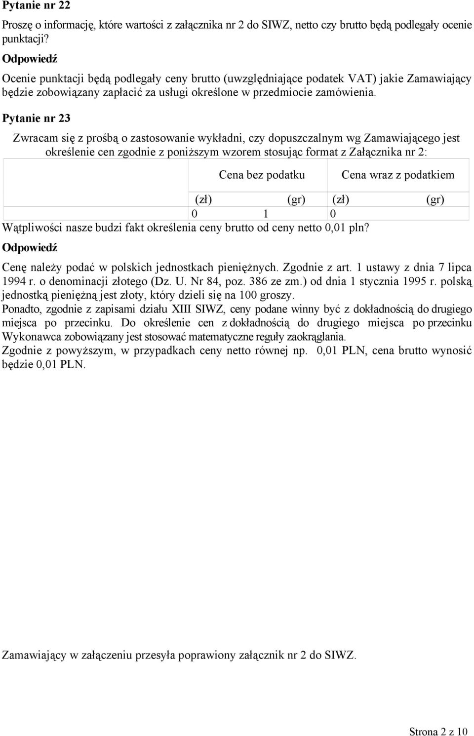 Pytanie nr 23 Zwracam się z prośbą o zastosowanie wykładni, czy dopuszczalnym wg Zamawiającego jest określenie cen zgodnie z poniższym wzorem stosując format z Załącznika nr 2: 0 1 0 Wątpliwości