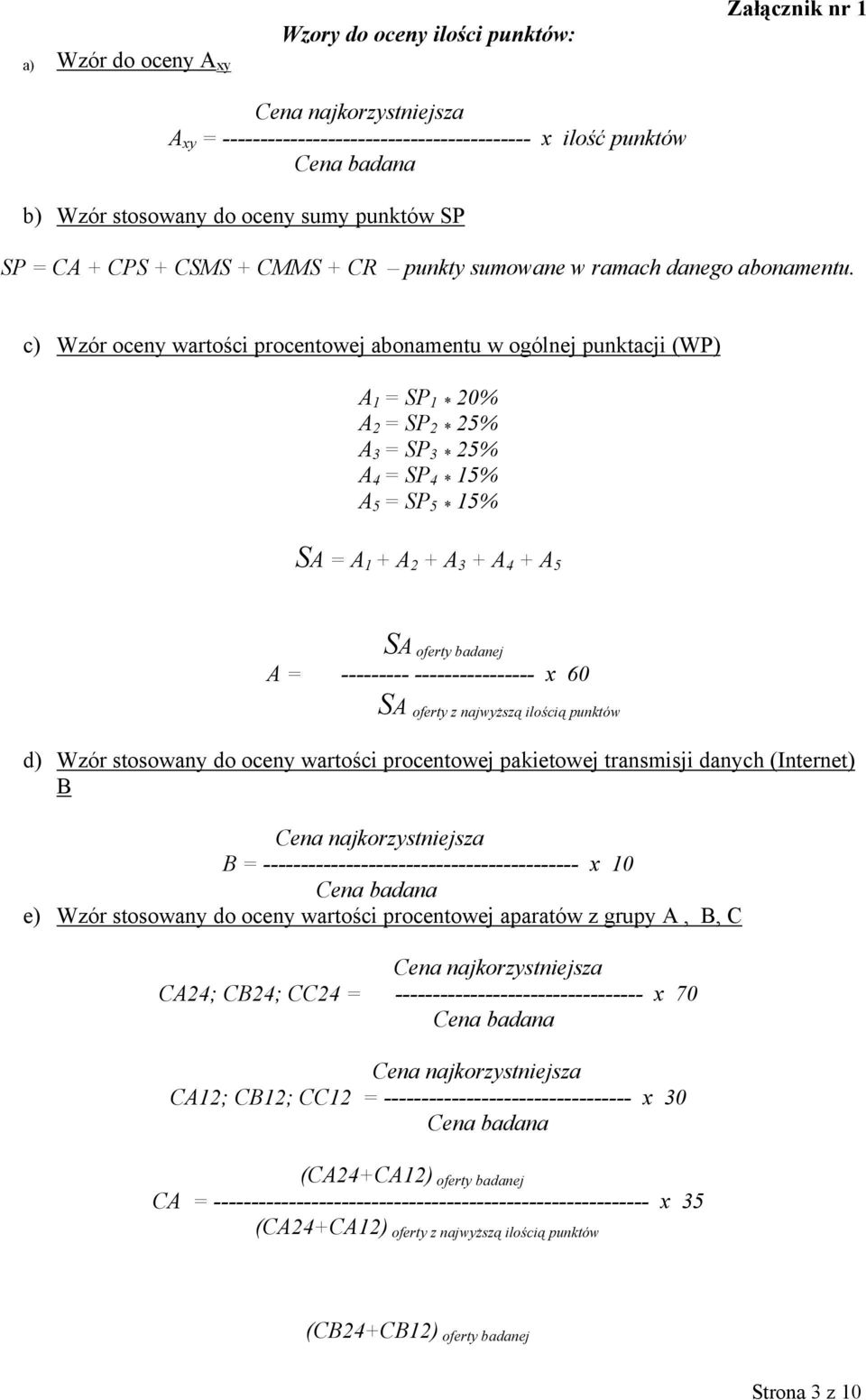 c) Wzór oceny wartości procentowej abonamentu w ogólnej punktacji (WP) A 1 = SP 1 * 20% A 2 = SP 2 * 2% A 3 = SP 3 * 2% A = SP * 1% A = SP * 1% SA = A 1 + A 2 + A 3 + A + A SA oferty badanej A =