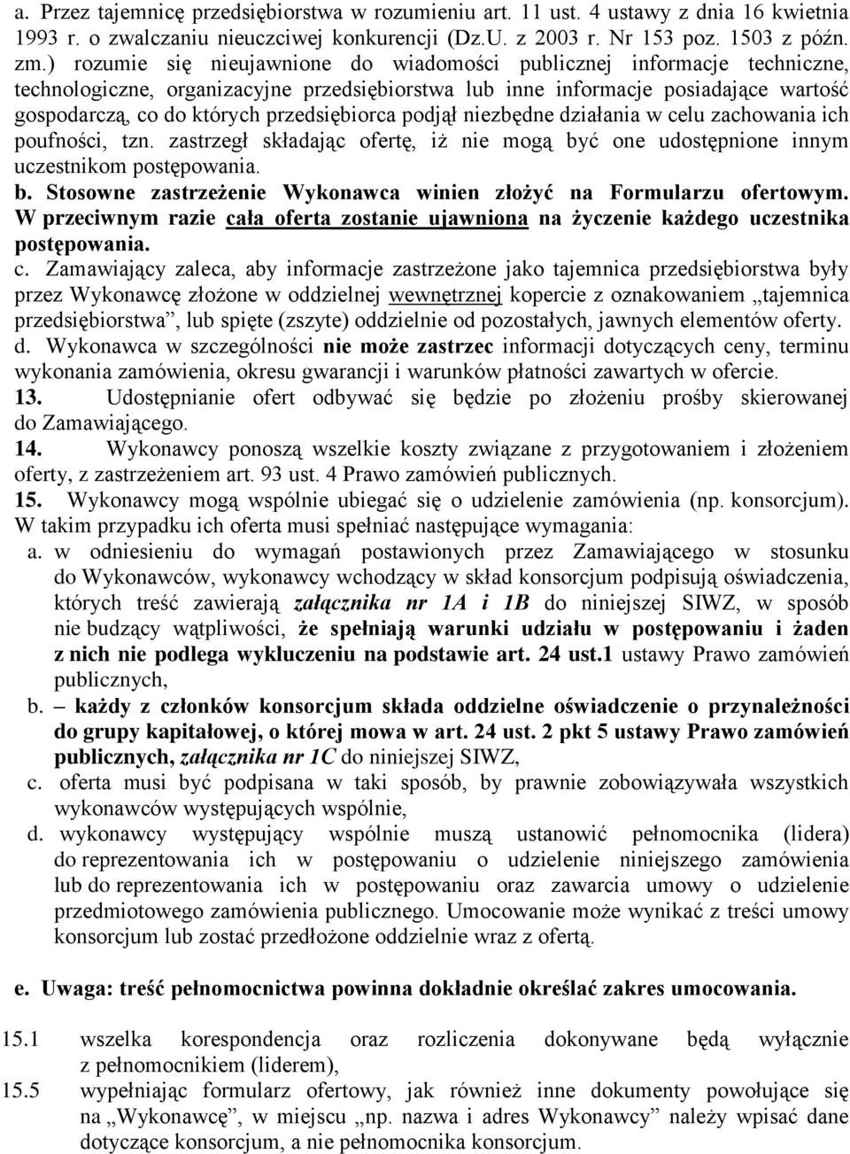 przedsiębiorca podjął niezbędne działania w celu zachowania ich poufności, tzn. zastrzegł składając ofertę, iż nie mogą być one udostępnione innym uczestnikom postępowania. b. Stosowne zastrzeżenie Wykonawca winien złożyć na Formularzu ofertowym.