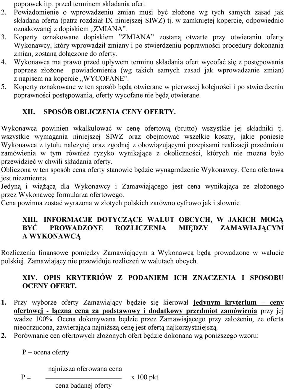 Koperty oznakowane dopiskiem ZMIANA zostaną otwarte przy otwieraniu oferty Wykonawcy, który wprowadził zmiany i po stwierdzeniu poprawności procedury dokonania zmian, zostaną dołączone do oferty. 4.