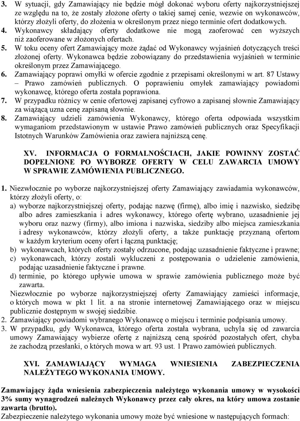 W toku oceny ofert Zamawiający może żądać od Wykonawcy wyjaśnień dotyczących treści złożonej oferty. Wykonawca będzie zobowiązany do przedstawienia wyjaśnień w terminie określonym przez Zamawiającego.