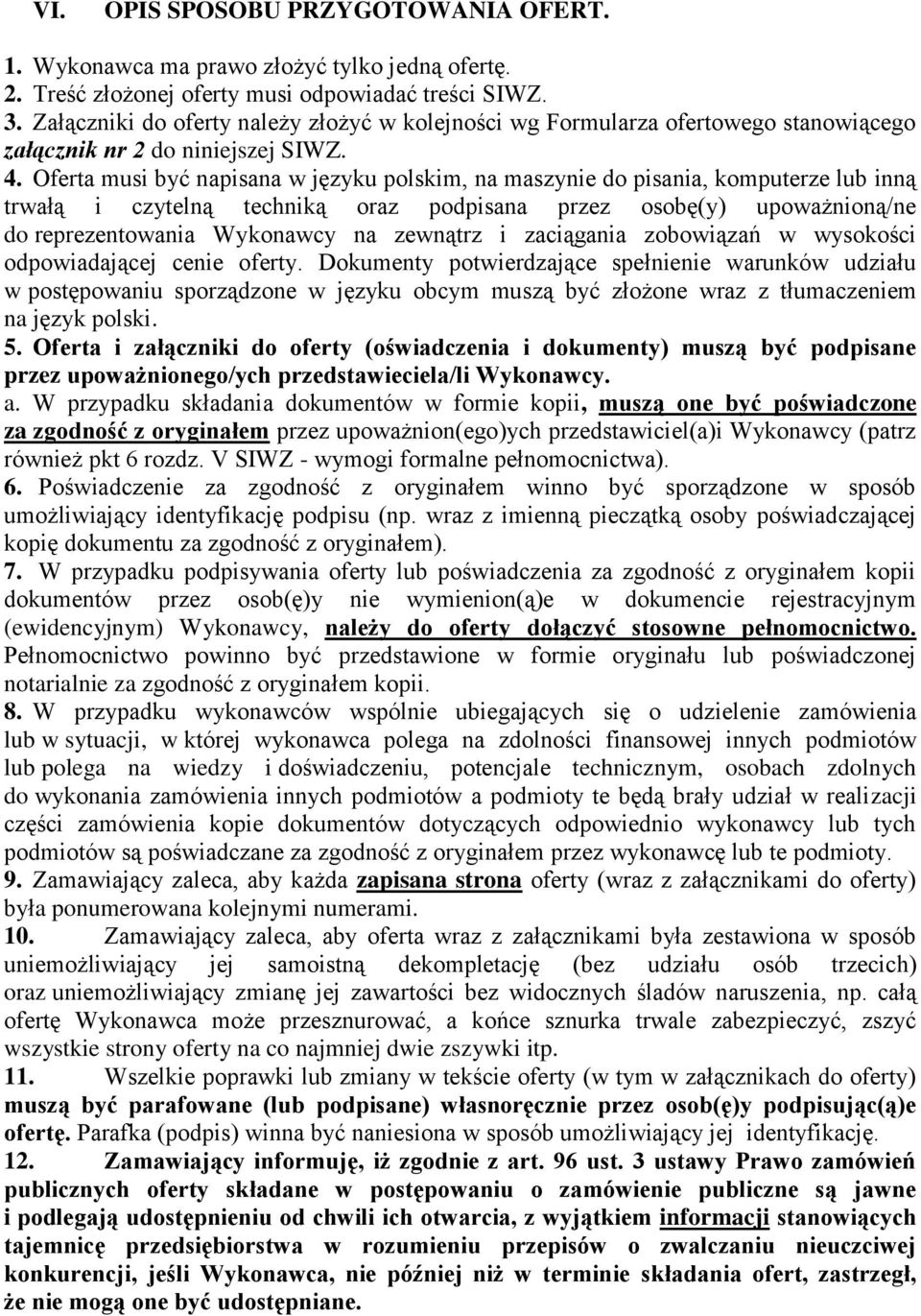 Oferta musi być napisana w języku polskim, na maszynie do pisania, komputerze lub inną trwałą i czytelną techniką oraz podpisana przez osobę(y) upoważnioną/ne do reprezentowania Wykonawcy na zewnątrz