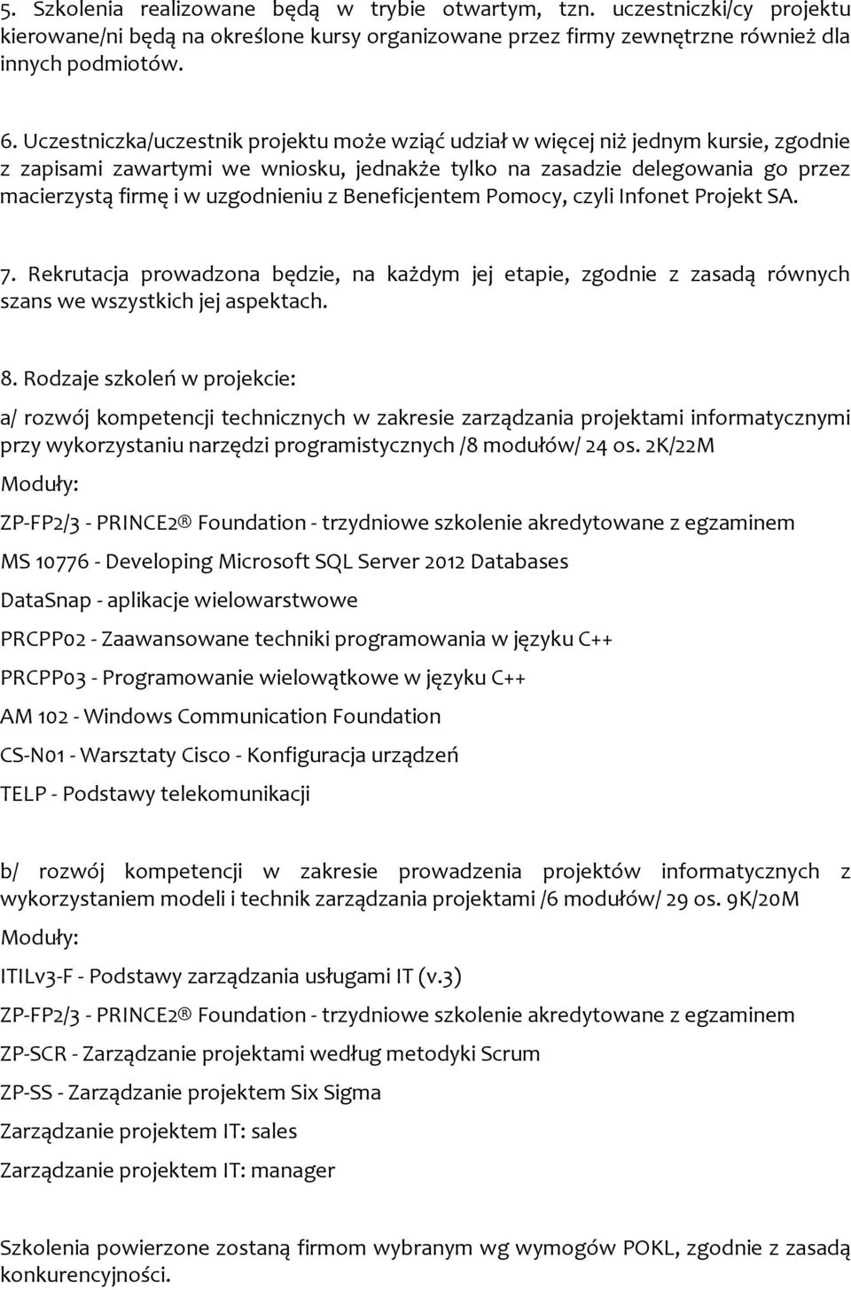 uzgodnieniu z Beneficjentem Pomocy, czyli Infonet Projekt SA. 7. Rekrutacja prowadzona będzie, na każdym jej etapie, zgodnie z zasadą równych szans we wszystkich jej aspektach. 8.